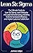 Lean Six Sigma: The Ultimate Guide to Lean Six Sigma, Lean Enterprise, and Lean Manufacturing, with Tools Included for Increased Efficiency and Higher Customer Satisfaction