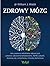 Zdrowy mózg. Jak za pomocą składników odżywczych pokonać zaburzenia behawioralne, ADHD, autyzm, depresję, lęk, schizofrenię i chorobę Alzheimera