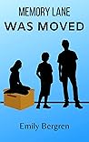 Memory Lane Was Moved by Emily Bergren Memory Lane Was Moved by Emily Bergren