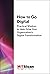 How to Go Digital: Practical Wisdom to Help Drive Your Organization's Digital Transformation (The Digital Future of Management)