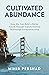 Cultivated Abundance: How We Can Build a Better Future through Transformative Technology Entrepreneurship