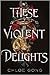 These Violent Delights (The...
