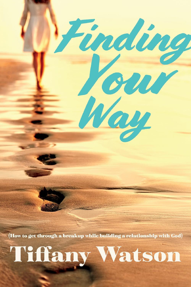 Finding Your Way: (How to get through a breakup while building a relationship with God)