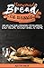 Homemade Bread for Beginners: bread,loaf,bun cookbook for beginners, easy recipe to easy bake at home
