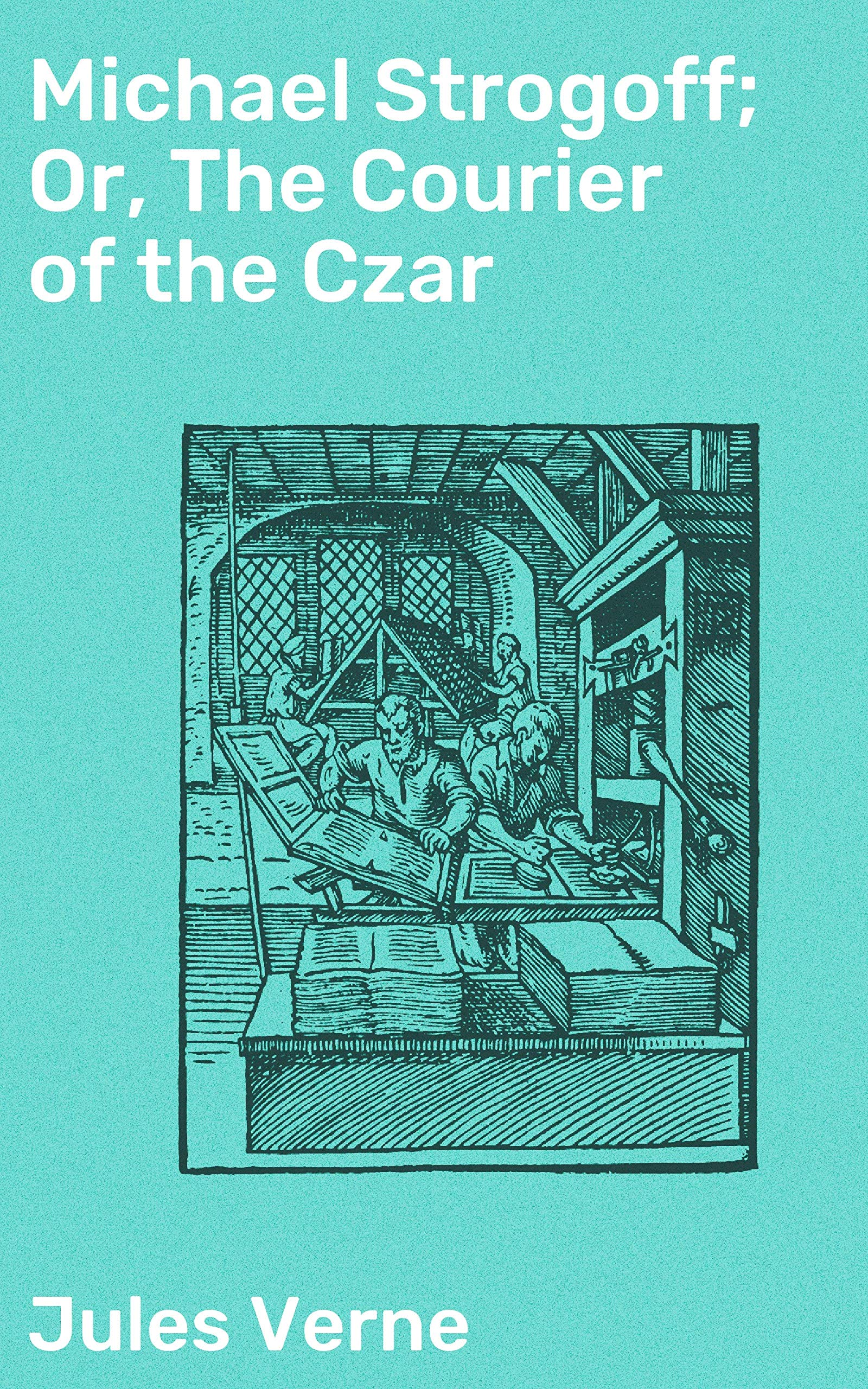 Michael Strogoff; Or, The Courier of the Czar: A Brave Courier's Journey Through Imperial Russia