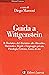 Guida a Wittgenstein. Il «Tractatus», dal «Tractatus» alle «Ricerche», matematica, regole e linguaggio privato, psicologia, certezza, forme di vita
