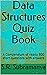 Data Structures Quiz Book: A Compendium of nearly 800 short questions with answers