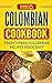 Colombian Cookbook: Traditional Colombian Recipes Made Easy