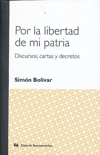Por la libertad de mi patria, discursos cartas y decretos