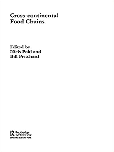Cross-Continental Agro-Food Chains: Structures, Actors and Dynamics in the Global Food System (Routledge Studies in Human Geography Book 12)