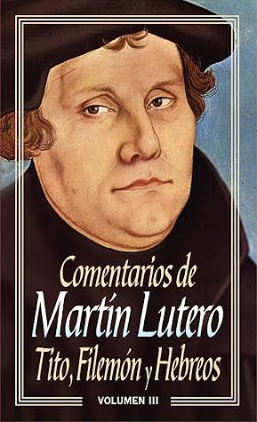 Comentarios de Martín Lutero III-Tito, Filemón y Hebreos
