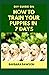 DIY Guide on How To Train Your Puppies in 7 Days: Your Perfect and Quick Manual To Training Puppies in 7 days