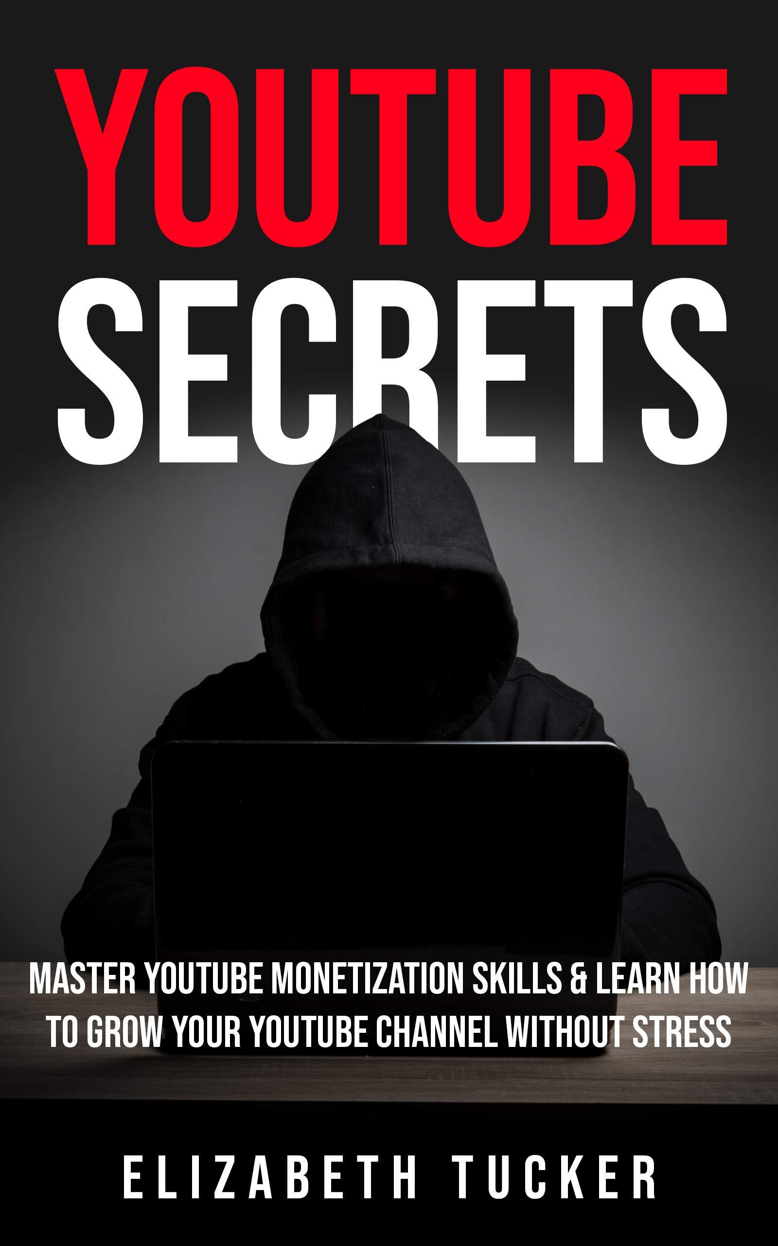 Youtube Secrets: Master Youtube Monetization Skills & Learn How To Grow Your Youtube Channel Without Stress (Kindle Edition)
