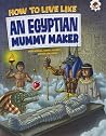 How to Live Like an Egyptian Mummy Maker How to Live Like an Egyptian Mummy Maker
