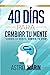 40 Días para Cambiar tu Mente: Cambia tu Mente, Cambia tu Vida (Spanish Edition)