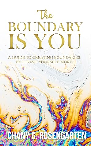The Boundary Is You: A guide to creating boundaries in your relationships by loving yourself more