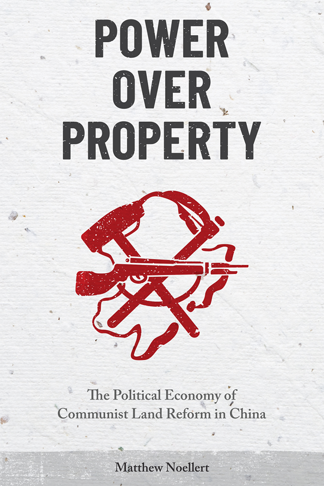 Power over Property: The Political Economy of Communist Land Reform in China (China Understandings Today)