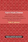 Yuarn Music Dramas: Studies in Prosody and Structure and a Complete Catalogue of Northern Areas in the Dramatic Style (Michigan Papers in Chinese Studies, 40)