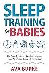 Sleep Training for Babies: The Step-By-Step Plan for Helping Your Newborn Baby Sleep Better Sleep Training for Babies: The Step-By-Step Plan for Helping Your Newborn Baby Sleep Better