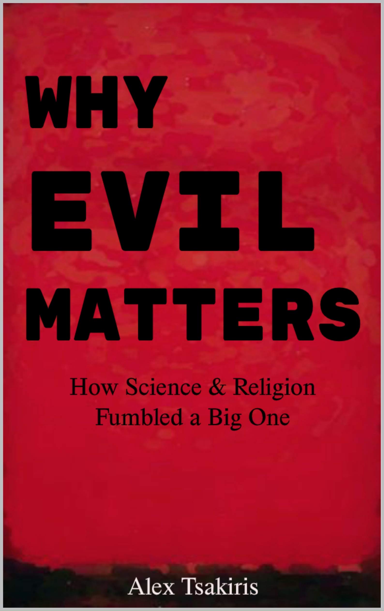 Why Evil Matters: How Science & Religion Fumbled a Big One (Kindle Edition)