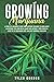 Growing Marijuana: A Complete Beginners Guide on Everything you Need to Know About Harvesting Your Own Weed Indoor and Outdoor. From Choosing Seeds to the Equipment Used, and Best Growing Conditions