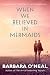 When We Believed in Mermaids: A Novel