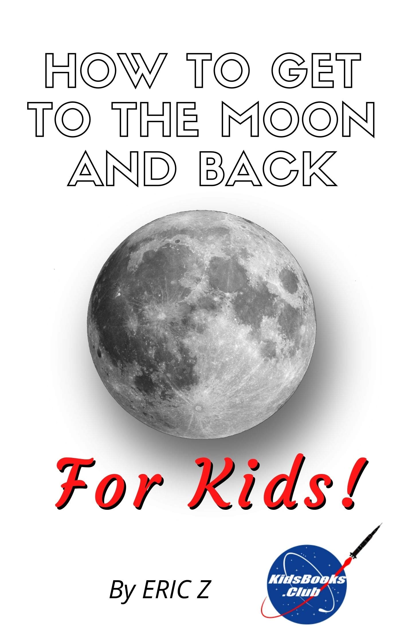 How To Get To The Moon And Back: For Kids! (Kindle Edition)