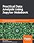 Practical Data Analysis Using Jupyter Notebook: Learn how to speak the language of data by extracting useful and actionable insights using Python