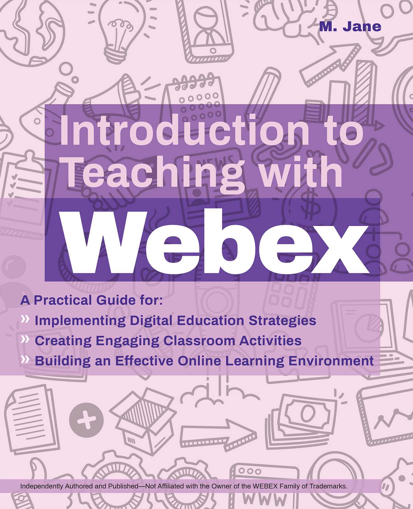 Introduction to Teaching with Webex: A Practical Guide for Implementing Digital Education Strategies, Creating Engaging Classroom Activities, and ... Learning Environment (Books for Teachers)