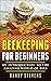 Beekeeping for Beginners: A...