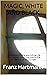 MAGIC, WHITE AND BLACK: The Science of Finite and Infinite Life CONTAINING PRACTICAL HINTS FOR STUDENTS OF OCCULTISM