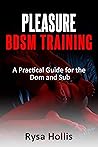 Pleasure: BDSM Training, A Practical Guide for the Dom and Sub (Sex guide Book 4)