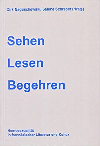 Sehen Lesen Begehren. Homosexualität in französischer Literatur und Kultur