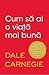 Cum să ai o viață mai bună by Dale Carnegie