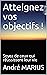 Atteignez vos objectifs !: ...