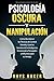 Psicología Oscura y Manipulación by Rhys Baker
