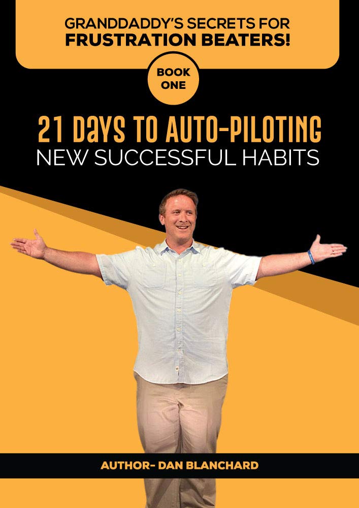 GRANDDADDY’S SECRETS FOR FRUSTRATION BEATERS! BOOK ONE: 21 Days to Auto-Piloting New Successful Habits (Kindle Edition)