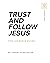 Trust and Follow Jesus: The...