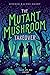 The Mutant Mushroom Takeover (A Maggie and Nate Mystery Book 1)
