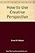 How to Use Creative Perspective
