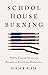 Schoolhouse Burning: Public Education and the Assault on American Democracy