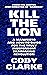 Kill The Lion: A Manifesto and How-To Guide for the Truly Independent Filmmaking Revolution