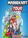 Mario Kart Tour Game Guide: Mario Kart Tour Guide Book Mario Kart Tour Game Guide: Mario Kart Tour Guide Book