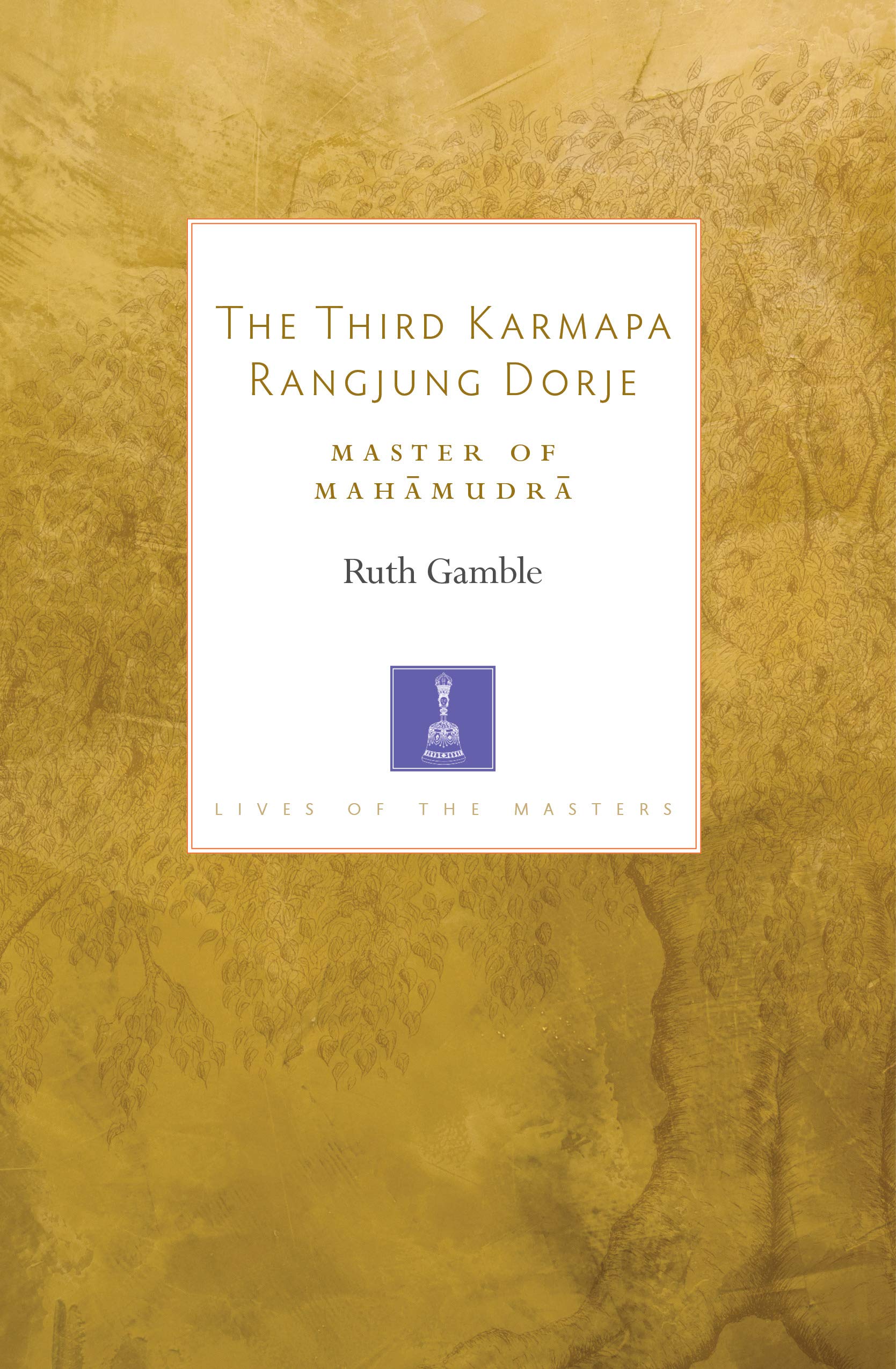 The Third Karmapa Rangjung Dorje: Master of Mahamudra (Lives of the Masters Book 4)