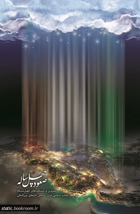 صعود چهل ساله: مروری بر دستاوردهای چهل ساله انقلاب اسلامی ایران بر اساس آمارهای بین المللی (Paperback)