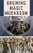 GROWING MAGIC MUSHROOM: Ste...