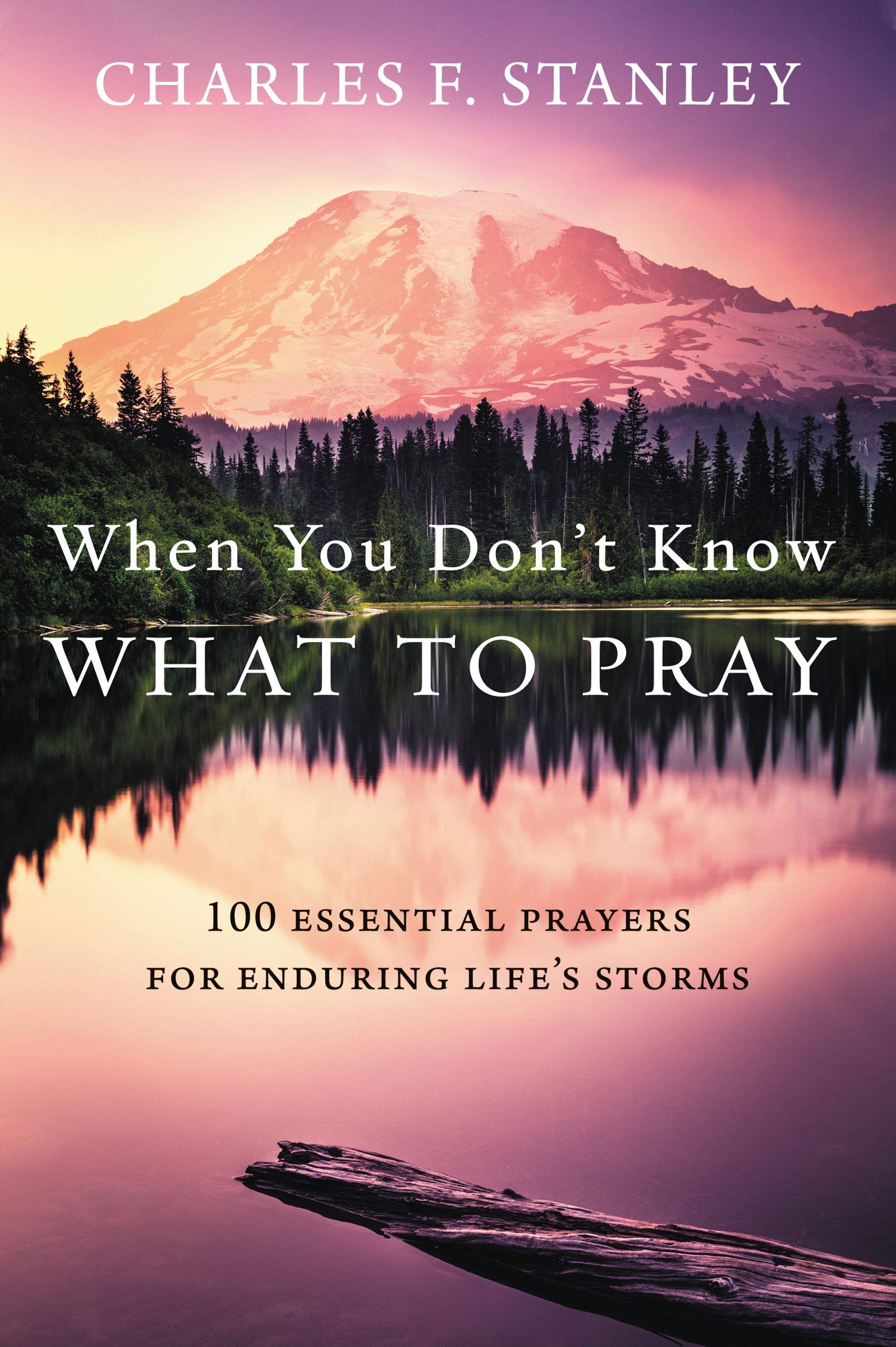 When You Don't Know What to Pray: 100 Essential Prayers for Enduring Life's Storms (Kindle Edition)