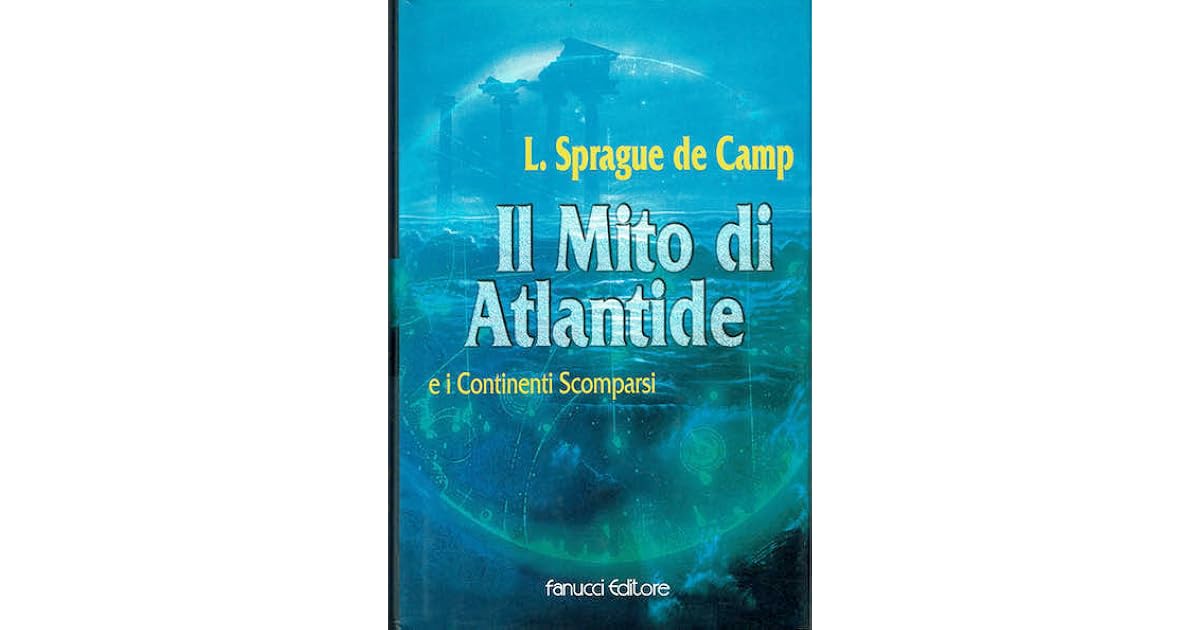 Il Mito di Atlantide e i Continenti by L. Sprague de Camp Il Mito di Atlantide e i Continenti by L. Sprague de Camp