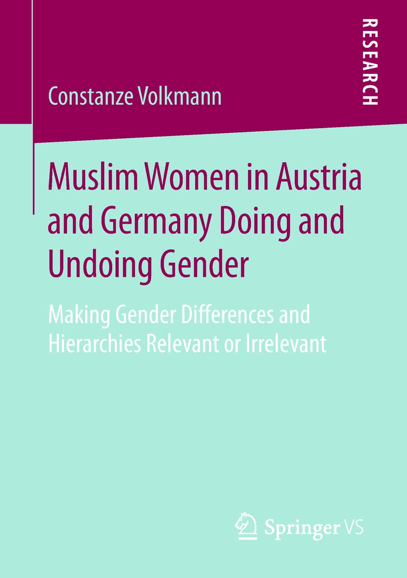 Muslim Women in Austria and Germany Doing and Undoing Gender: Making Gender Differences and Hierarchies Relevant or Irrelevant (Kindle Edition)