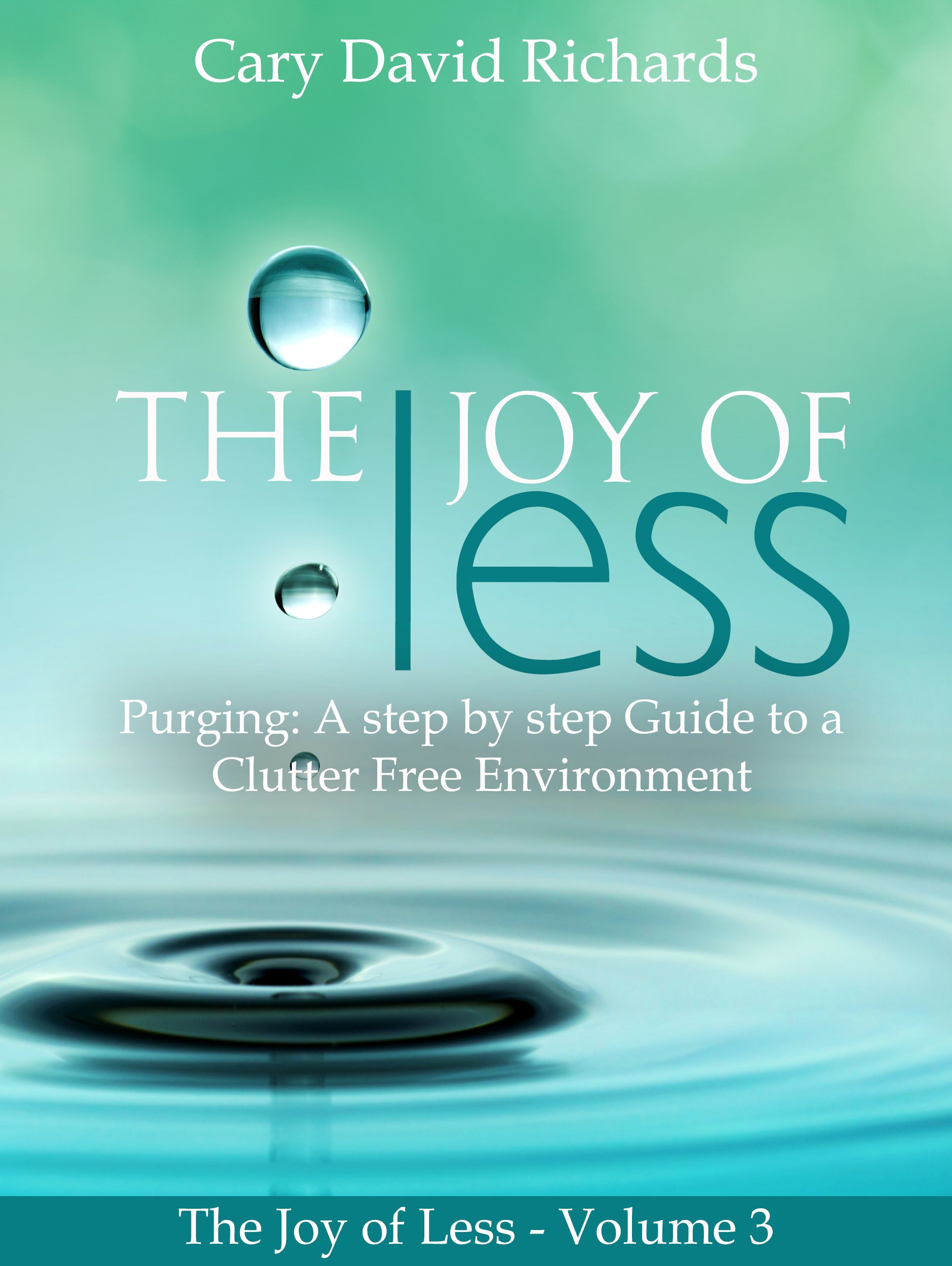 The Joy of less: Volume 3 - Purging: A step by step Guide to a Clutter Free Environment (Kindle Edition)